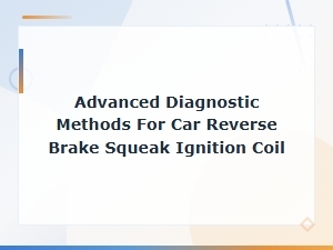 Advanced Diagnostic Methods for Car Reverse Brake Squeak and Ignition Coil Issues