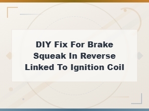 Diagnosing Brake Squeak in Reverse: Ignition Coil Diy Fix Guide