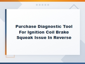Ignition Coil and Brake Squeak Diagnostic Tools for Reverse Gear Issues