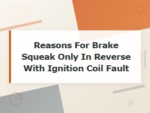 Why Brakes Squeak Only in Reverse When You Have an Ignition Coil Fault