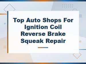Top Auto Shops for Ignition Coil and Brake Squeak Repair Near You