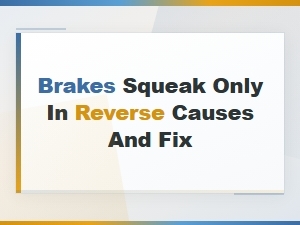 Why Do My Brakes Squeak Only in Reverse? Causes and Fixes