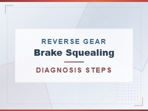 Diagnosing Brake Squealing When Engaging Reverse Gear
